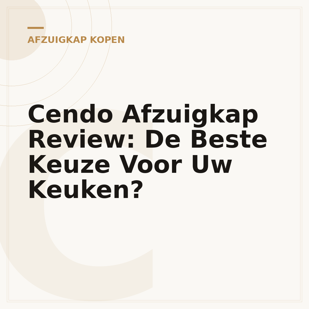 Cendo Afzuigkap Review: De Beste Keuze Voor Uw Keuken?