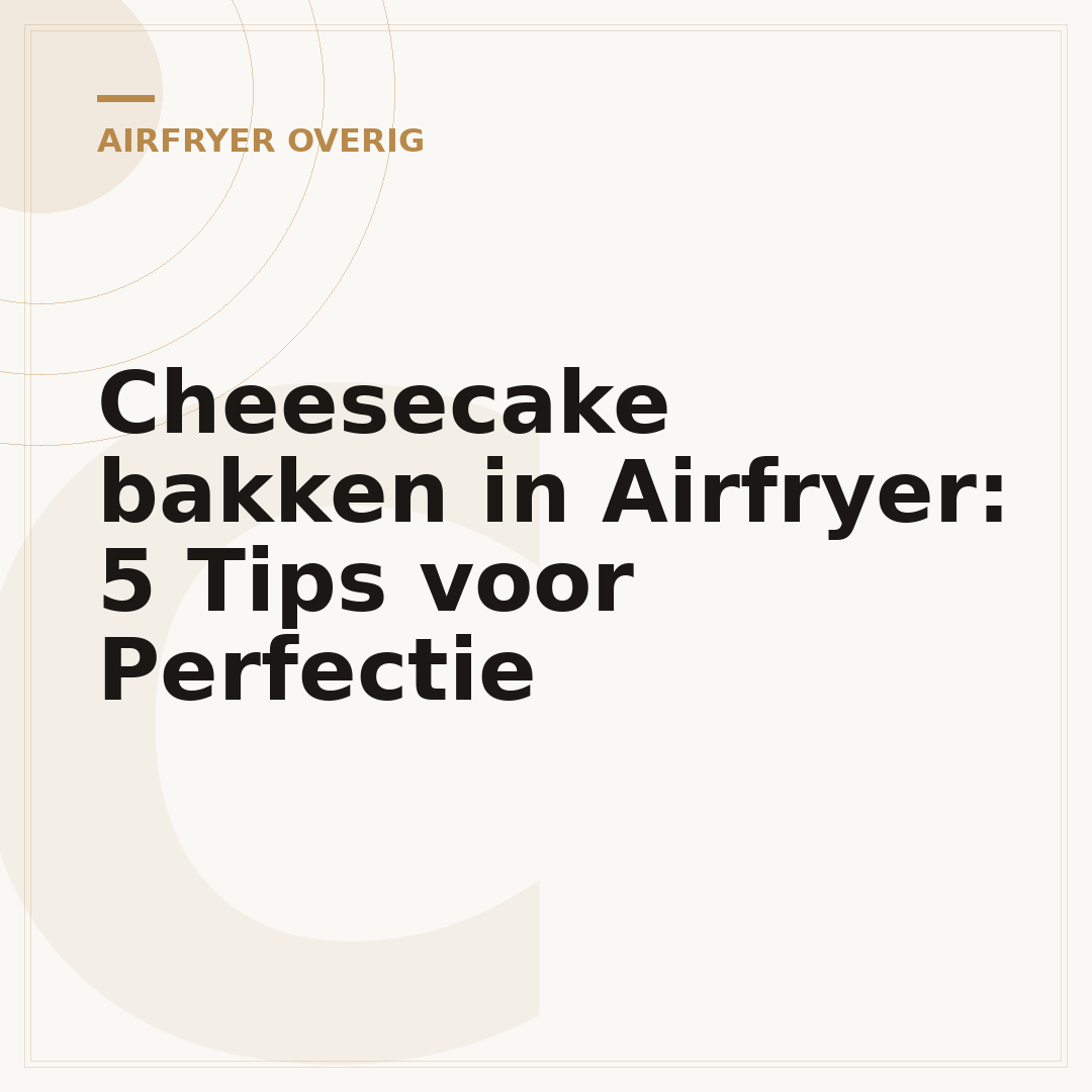 Cheesecake bakken in Airfryer: 5 Tips voor Perfectie