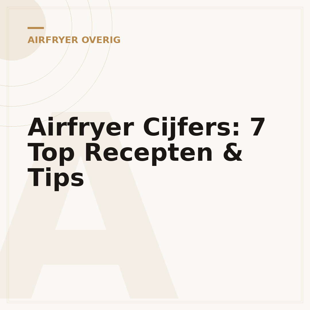 Airfryer Cijfers: 7 Top Recepten & Tips