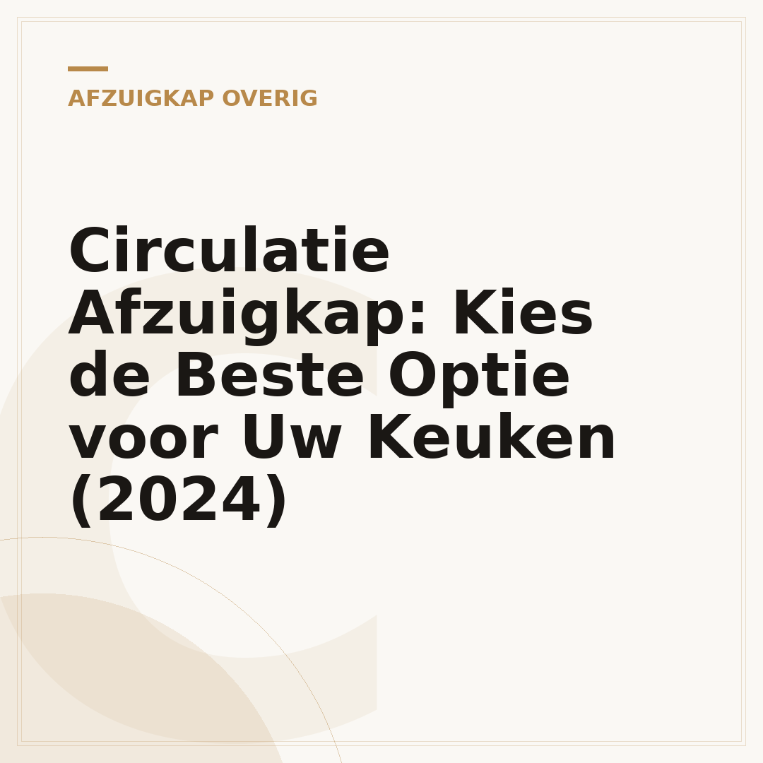 Circulatie Afzuigkap: Kies de Beste Optie voor Uw Keuken (2024)