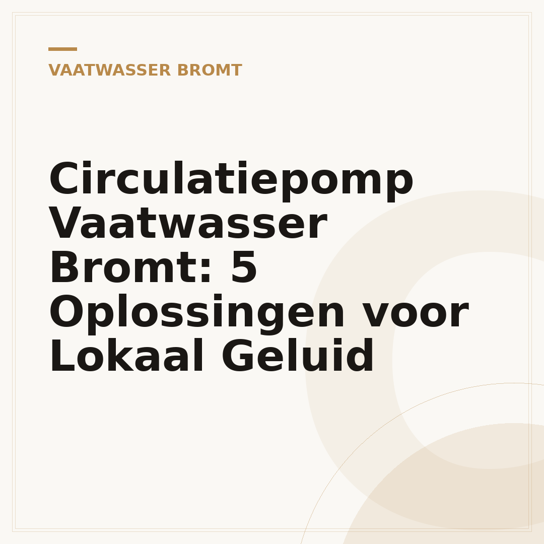 Circulatiepomp Vaatwasser Bromt: 5 Oplossingen voor Lokaal Geluid