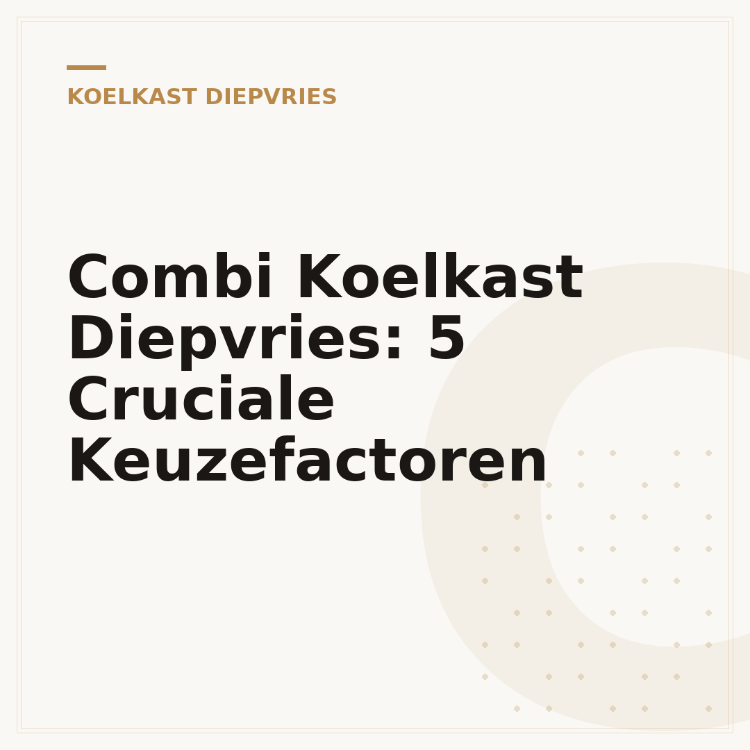 Combi Koelkast Diepvries: 5 Cruciale Keuzefactoren