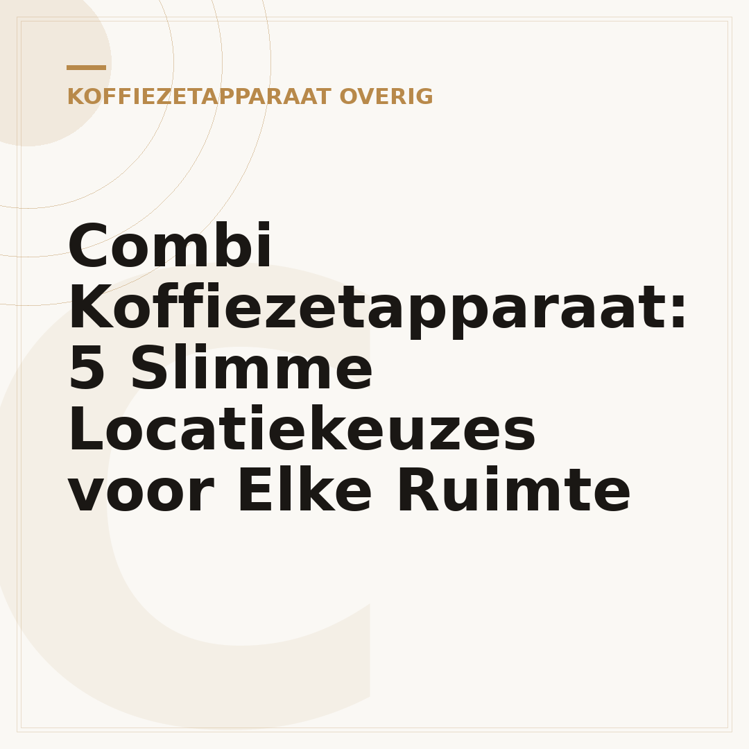 Combi Koffiezetapparaat: 5 Slimme Locatiekeuzes voor Elke Ruimte