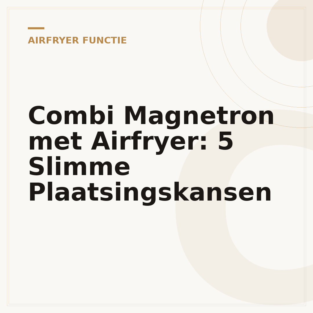 Combi Magnetron met Airfryer: 5 Slimme Plaatsingskansen