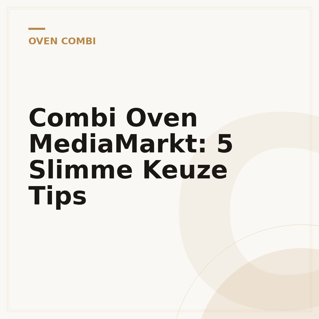 Combi Oven MediaMarkt: 5 Slimme Keuze Tips