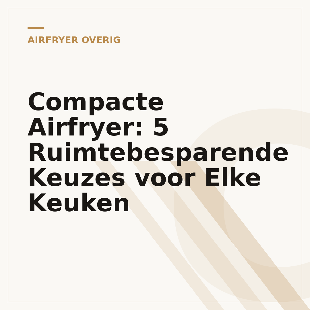 Compacte Airfryer: 5 Ruimtebesparende Keuzes voor Elke Keuken