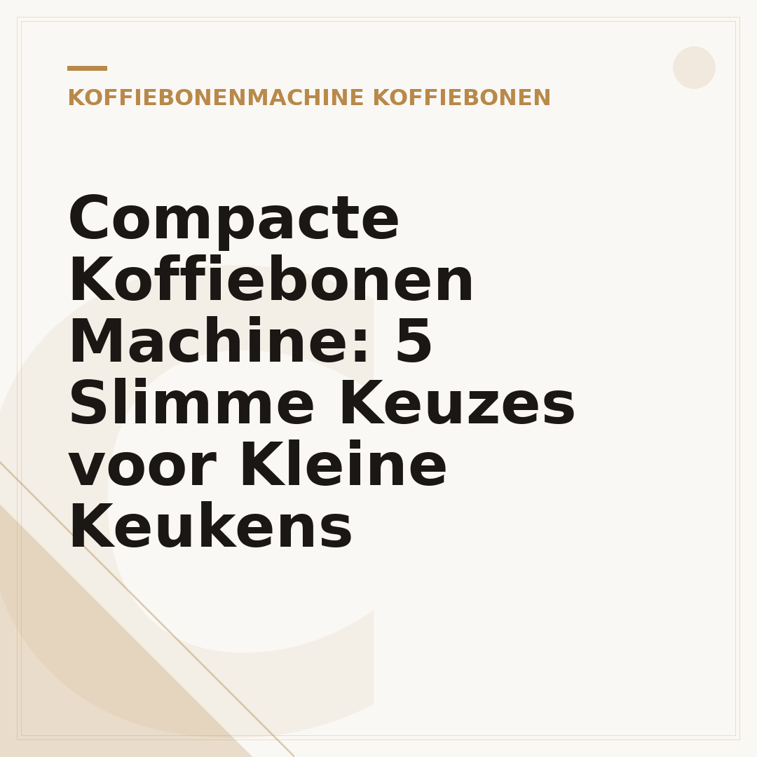 Compacte Koffiebonen Machine: 5 Slimme Keuzes voor Kleine Keukens