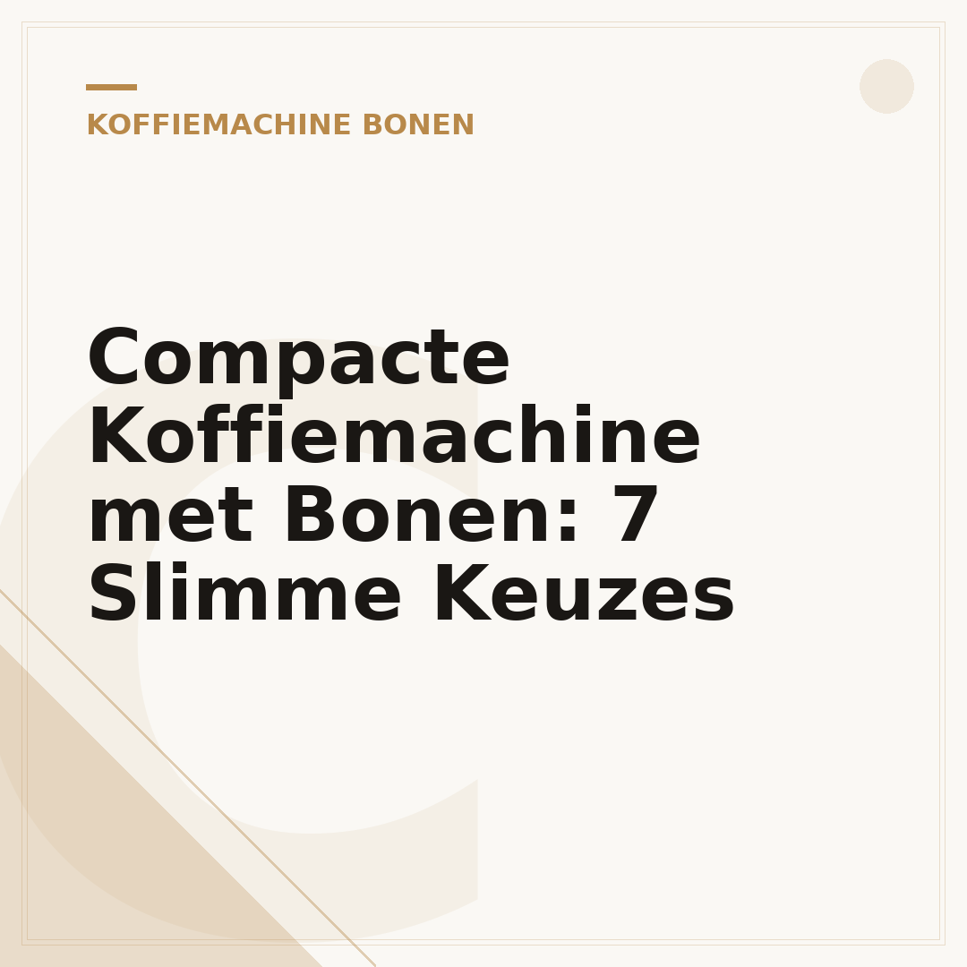 Compacte Koffiemachine met Bonen: 7 Slimme Keuzes