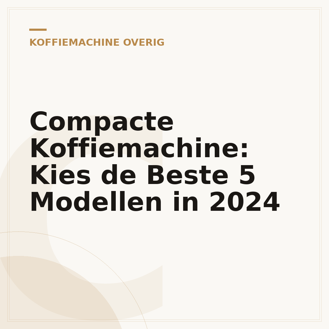 Compacte Koffiemachine: Kies de Beste 5 Modellen in 2024