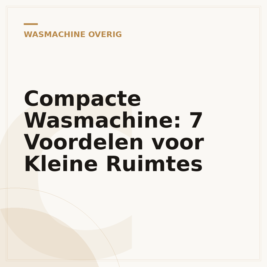 Compacte Wasmachine: 7 Voordelen voor Kleine Ruimtes