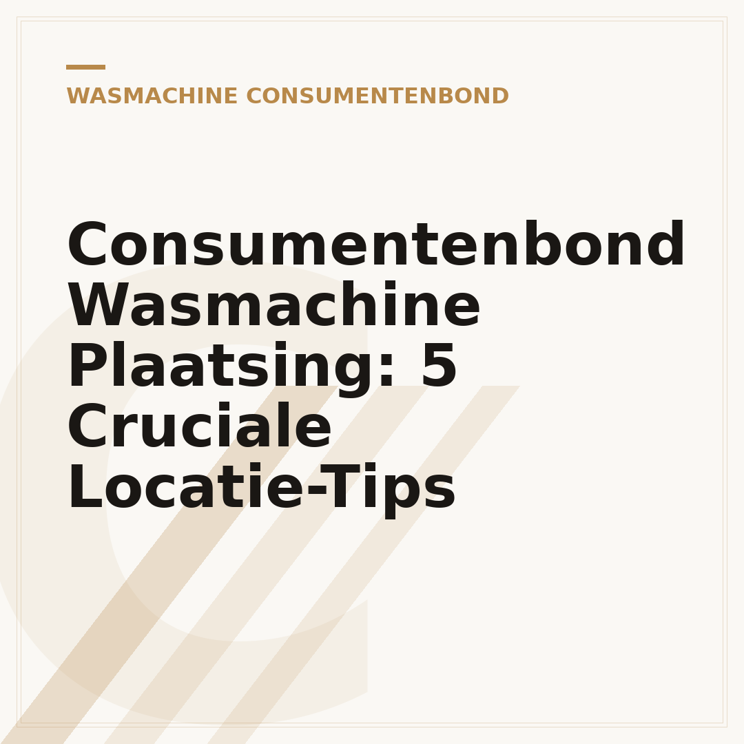 Consumentenbond Wasmachine Plaatsing: 5 Cruciale Locatie-Tips