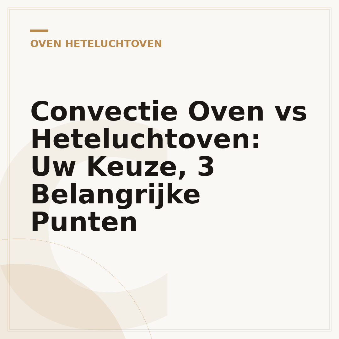 Convectie Oven vs Heteluchtoven: Uw Keuze, 3 Belangrijke Punten