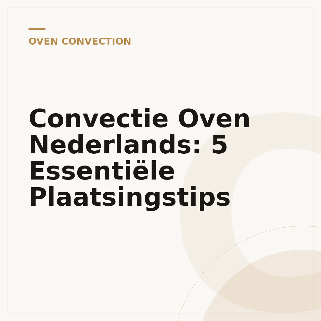 Convectie Oven Nederlands: 5 Essentiële Plaatsingstips