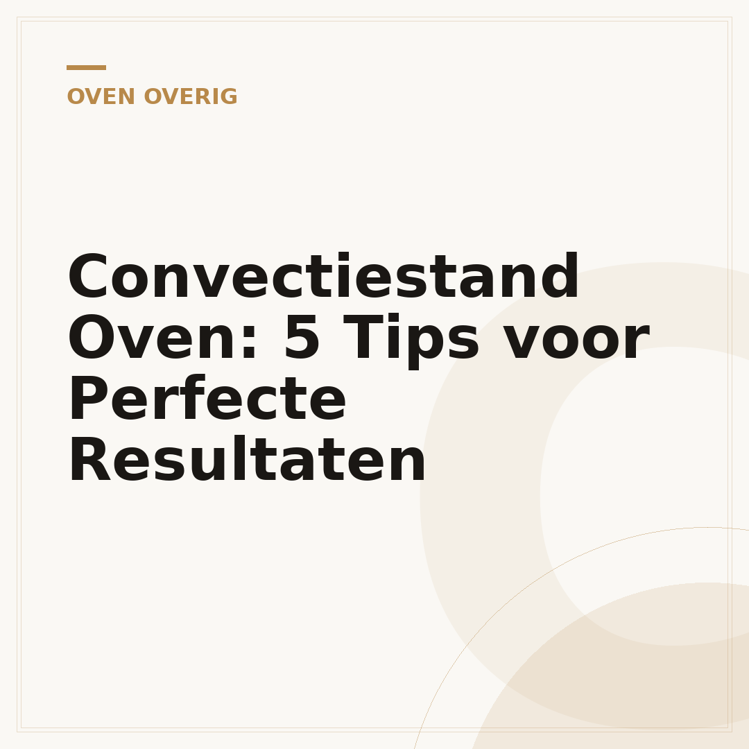 Convectiestand Oven: 5 Tips voor Perfecte Resultaten
