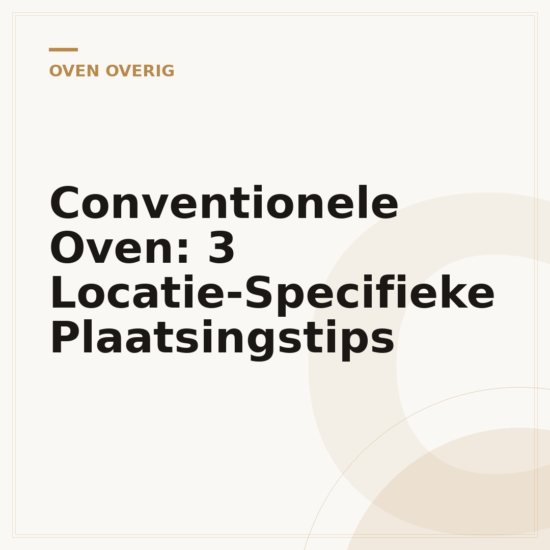 Conventionele Oven: 3 Locatie-Specifieke Plaatsingstips