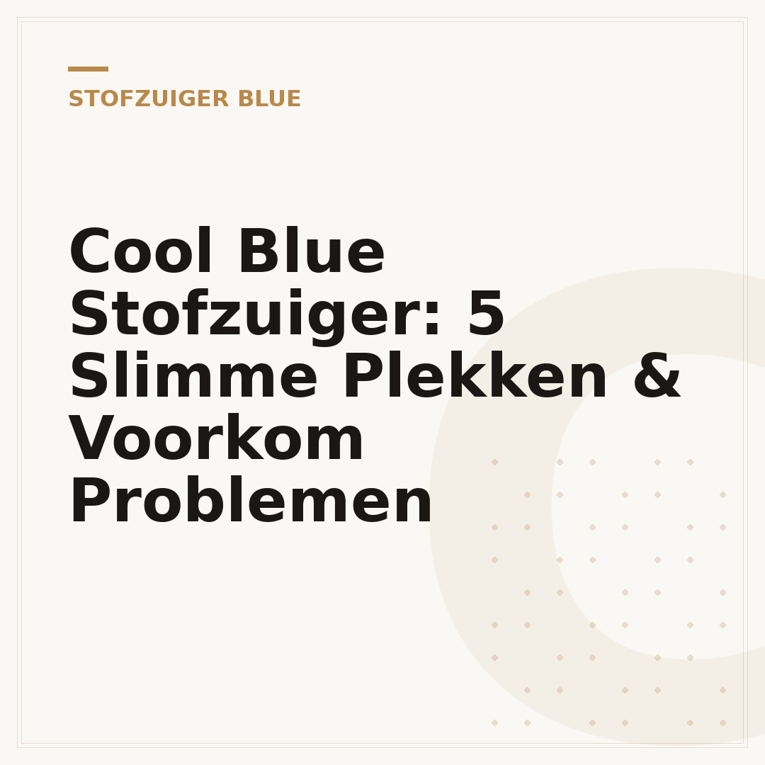 Cool Blue Stofzuiger: 5 Slimme Plekken & Voorkom Problemen