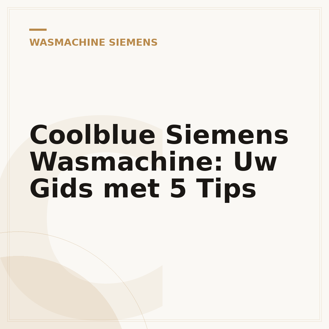 Coolblue Siemens Wasmachine: Uw Gids met 5 Tips