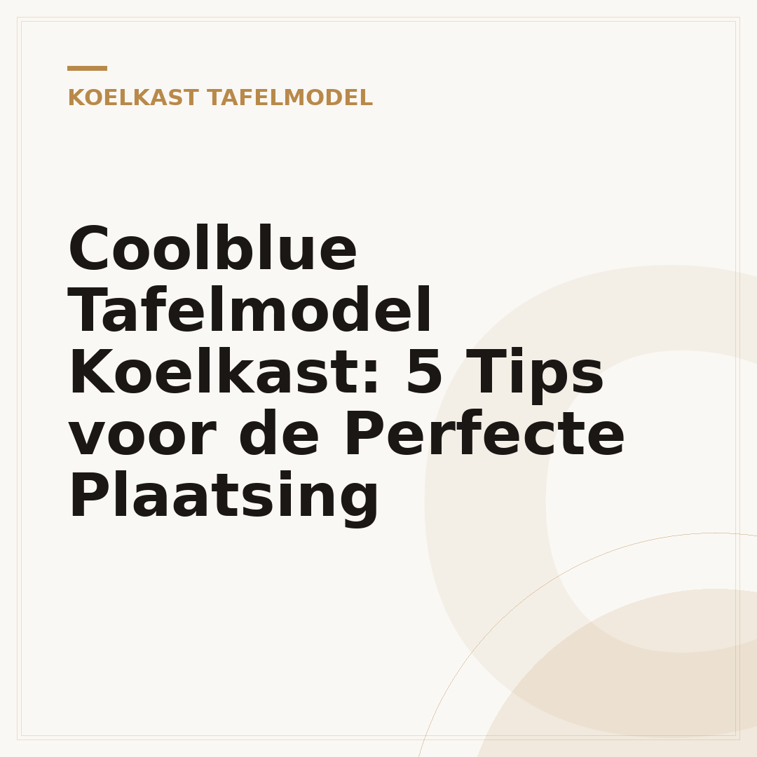 Coolblue Tafelmodel Koelkast: 5 Tips voor de Perfecte Plaatsing