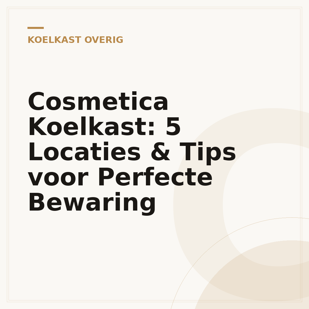 Cosmetica Koelkast: 5 Locaties & Tips voor Perfecte Bewaring