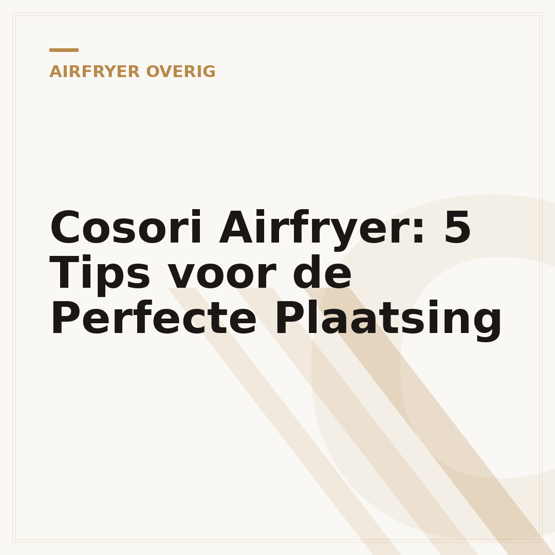 Cosori Airfryer: 5 Tips voor de Perfecte Plaatsing