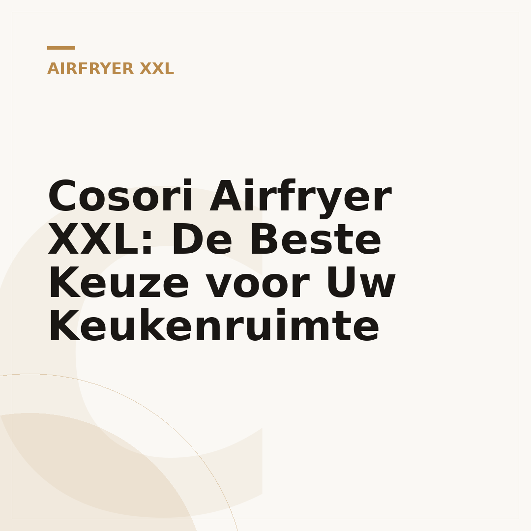 Cosori Airfryer XXL: De Beste Keuze voor Uw Keukenruimte