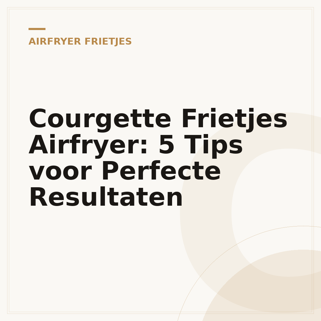 Courgette Frietjes Airfryer: 5 Tips voor Perfecte Resultaten