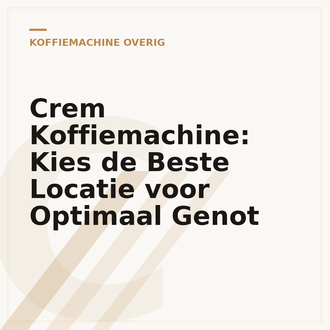 Crem Koffiemachine: Kies de Beste Locatie voor Optimaal Genot