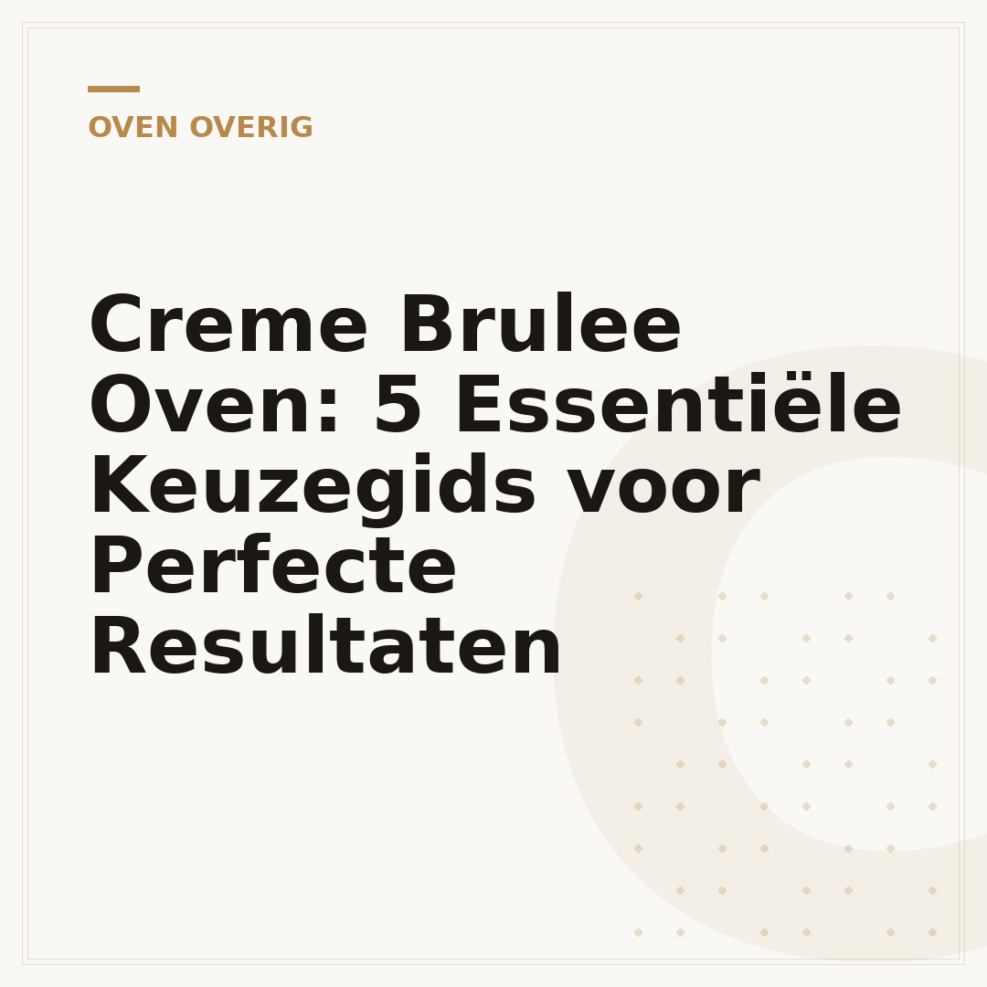 Creme Brulee Oven: 5 Essentiële Keuzegids voor Perfecte Resultaten