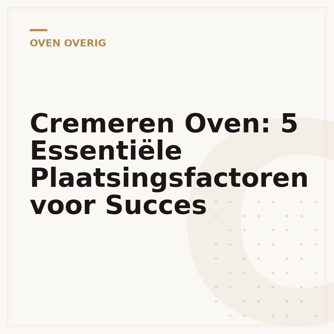 Cremeren Oven: 5 Essentiële Plaatsingsfactoren voor Succes