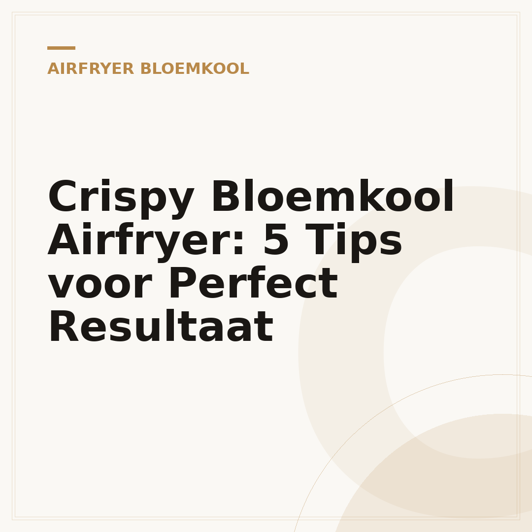 Crispy Bloemkool Airfryer: 5 Tips voor Perfect Resultaat