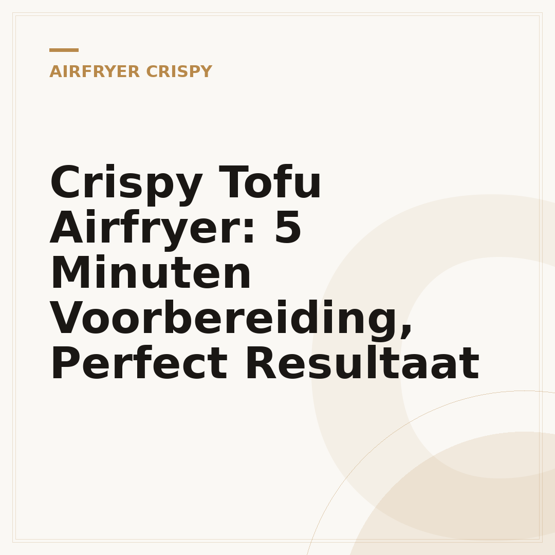 Crispy Tofu Airfryer: 5 Minuten Voorbereiding, Perfect Resultaat