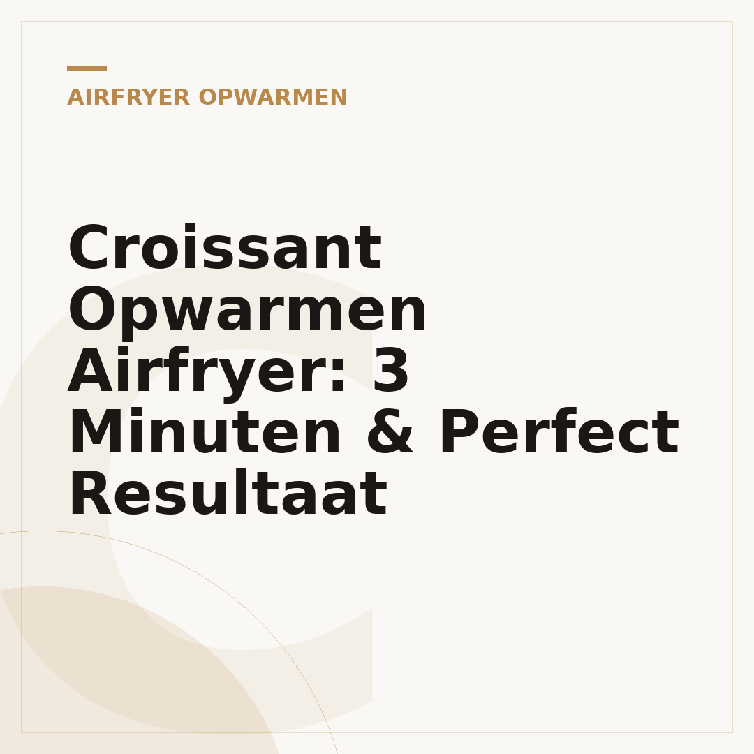 Croissant Opwarmen Airfryer: 3 Minuten & Perfect Resultaat