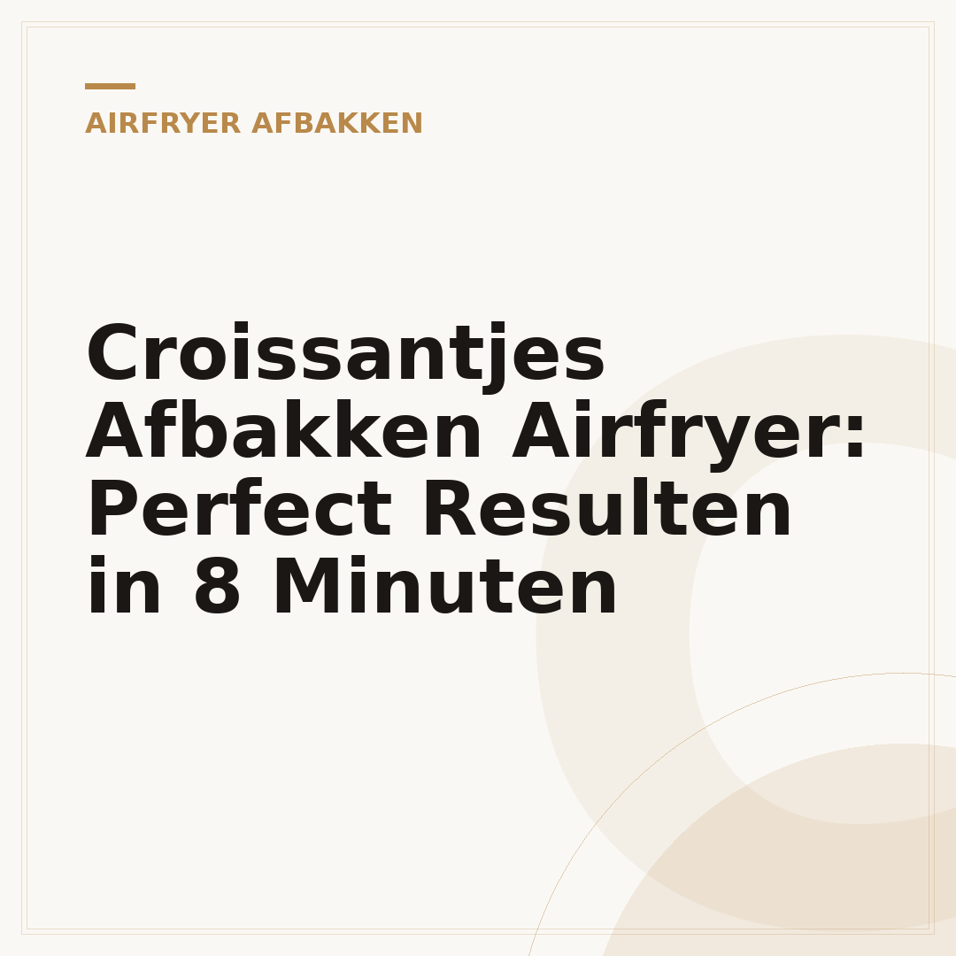Croissantjes Afbakken Airfryer: Perfect Resulten in 8 Minuten