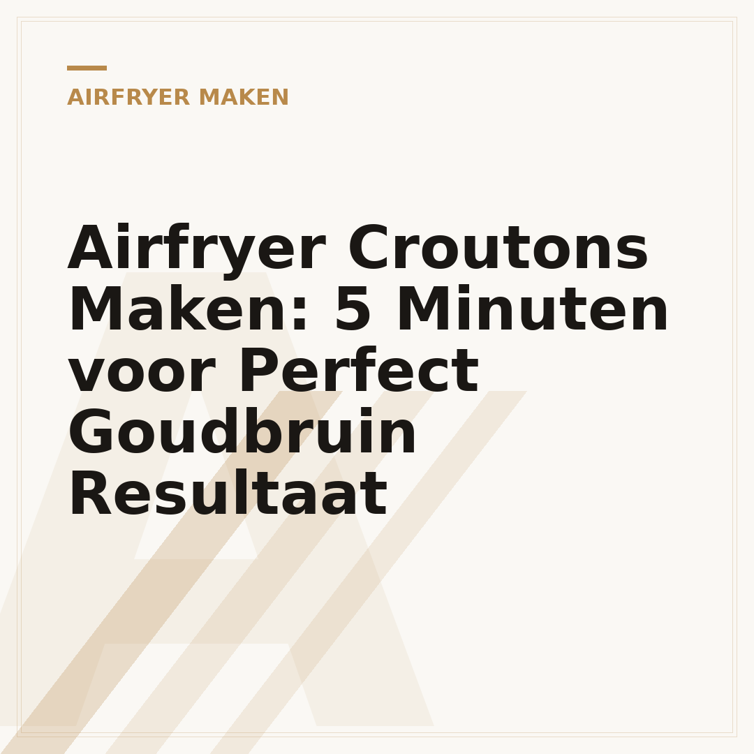 Airfryer Croutons Maken: 5 Minuten voor Perfect Goudbruin Resultaat