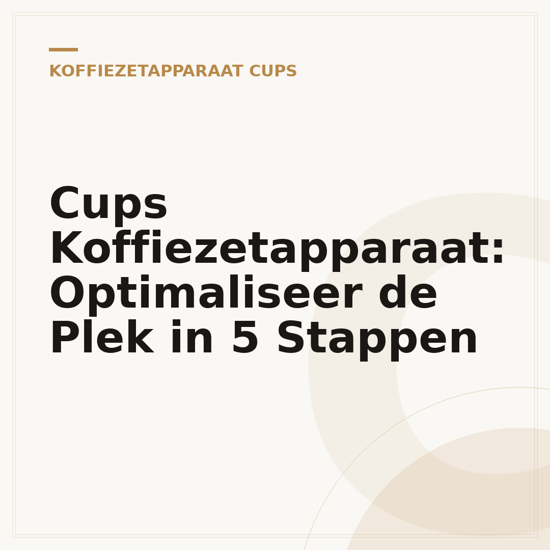 Cups Koffiezetapparaat: Optimaliseer de Plek in 5 Stappen