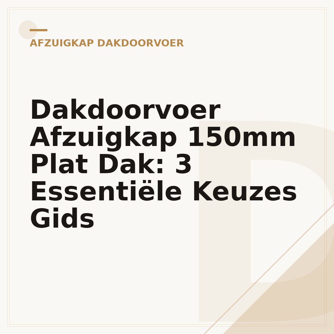 Dakdoorvoer Afzuigkap 150mm Plat Dak: 3 Essentiële Keuzes Gids