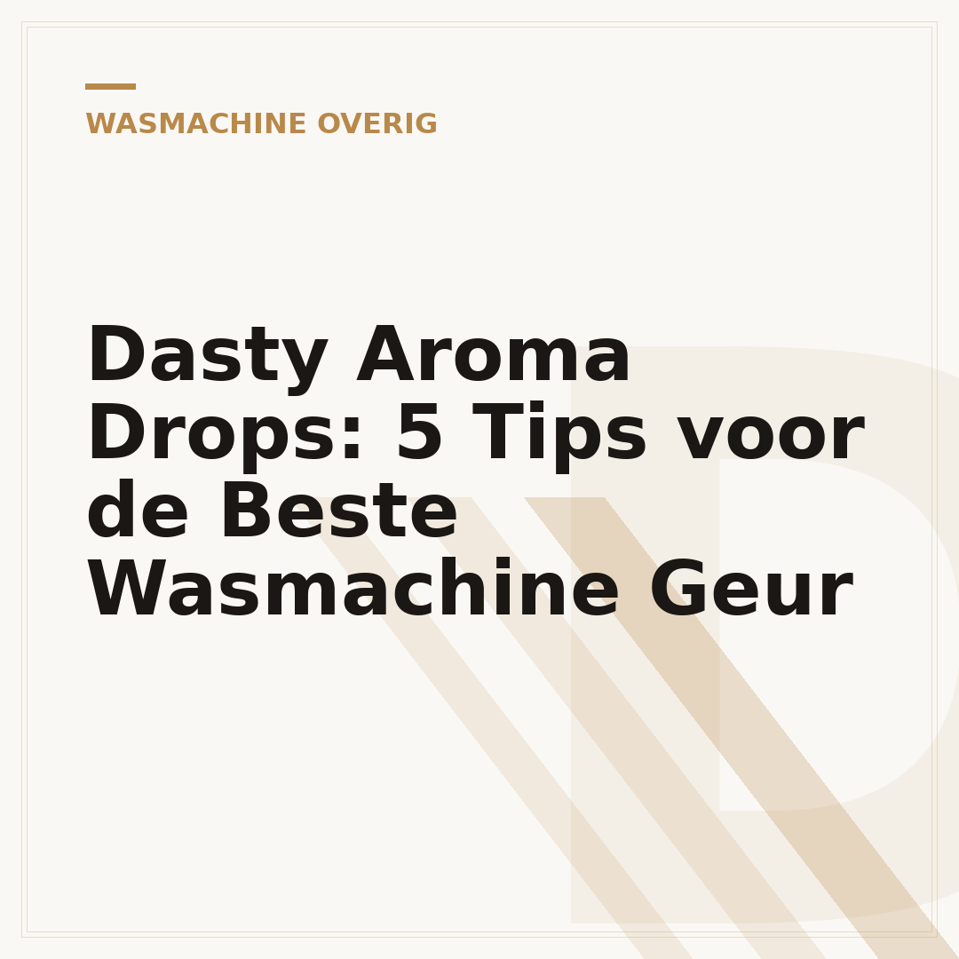 Dasty Aroma Drops: 5 Tips voor de Beste Wasmachine Geur