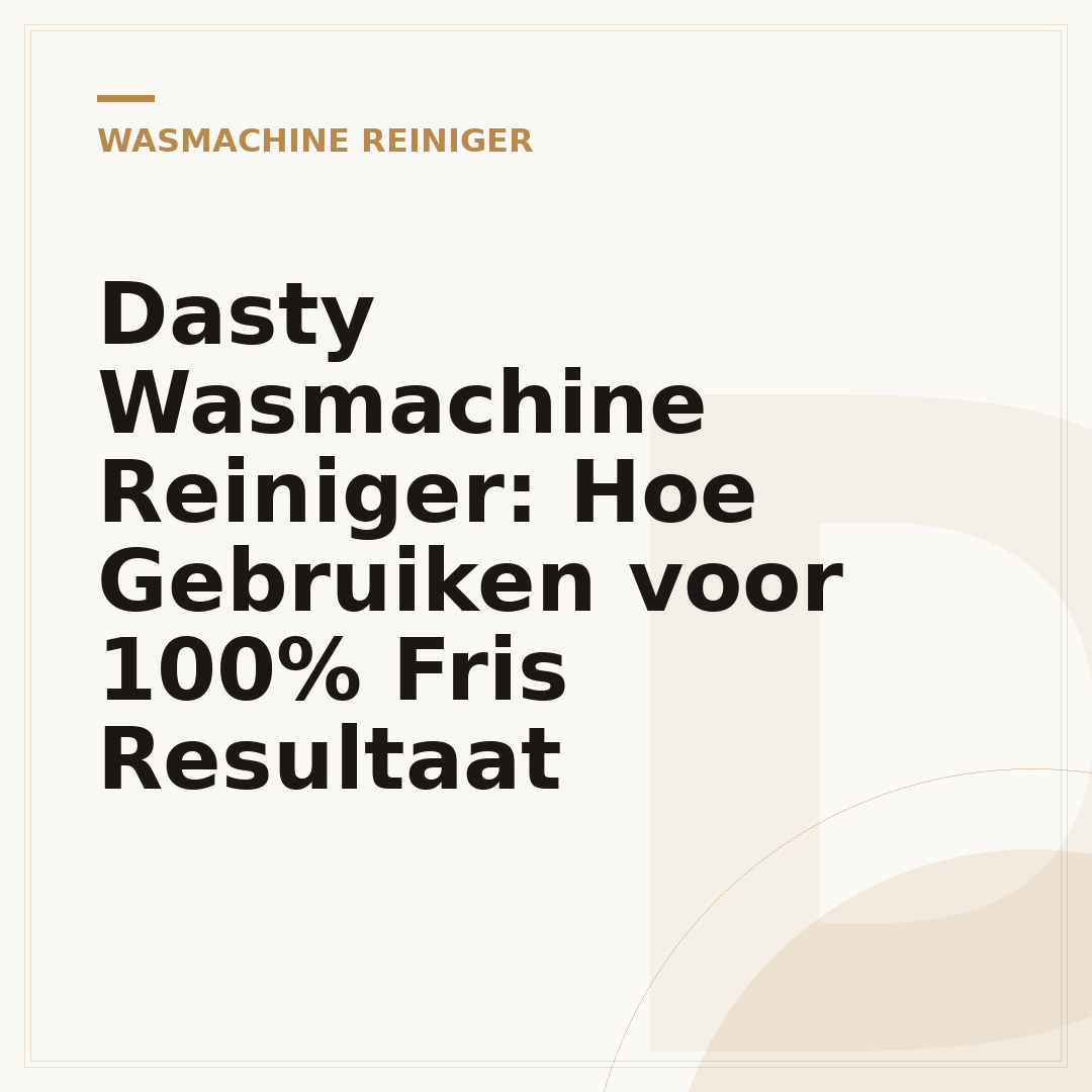 Dasty Wasmachine Reiniger: Hoe Gebruiken voor 100% Fris Resultaat