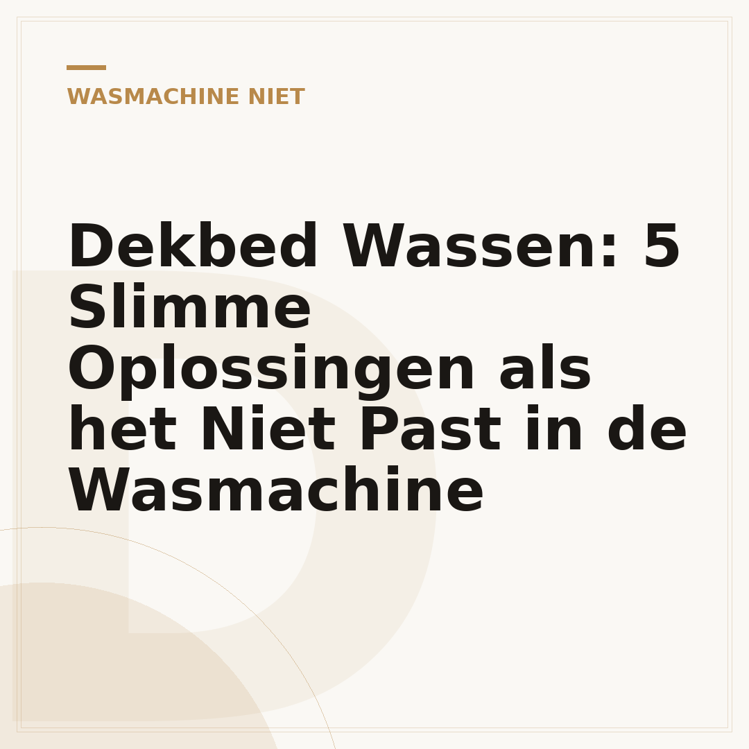 Dekbed Wassen: 5 Slimme Oplossingen als het Niet Past in de Wasmachine