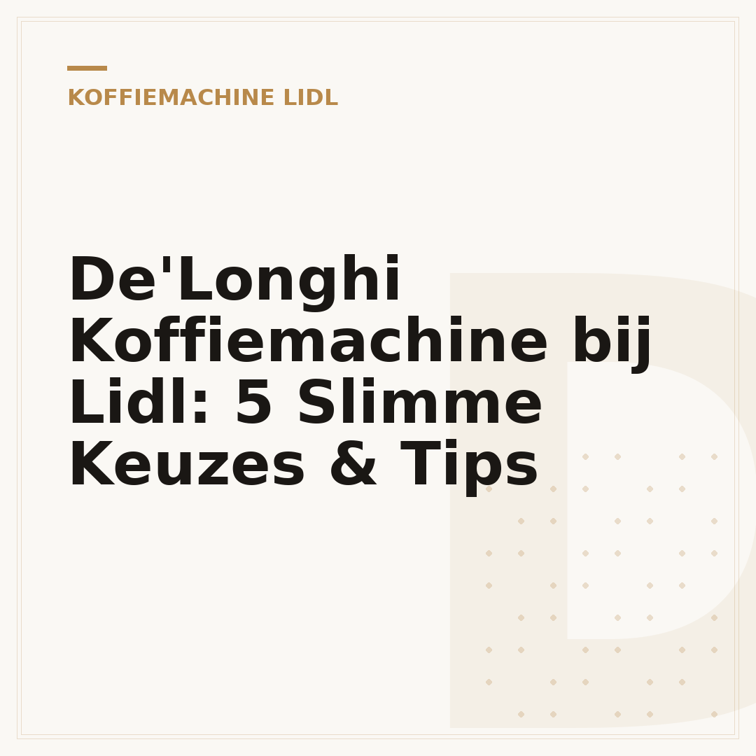 De'Longhi Koffiemachine bij Lidl: 5 Slimme Keuzes & Tips