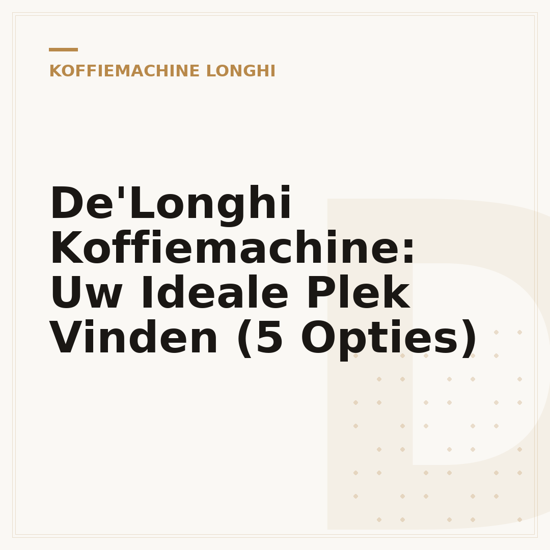De'Longhi Koffiemachine: Uw Ideale Plek Vinden (5 Opties)