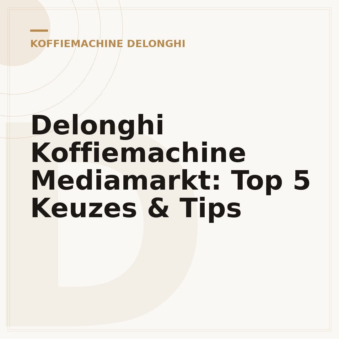 Delonghi Koffiemachine Mediamarkt: Top 5 Keuzes & Tips