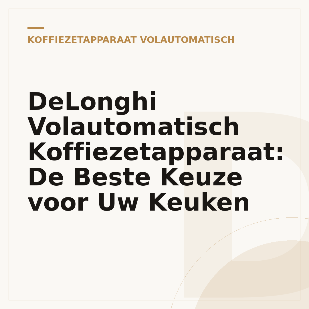 DeLonghi Volautomatisch Koffiezetapparaat: De Beste Keuze voor Uw Keuken
