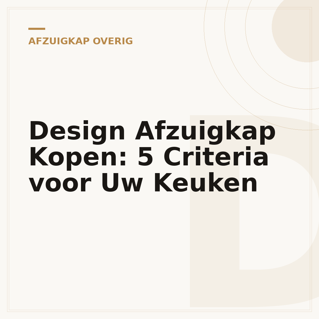 Design Afzuigkap Kopen: 5 Criteria voor Uw Keuken