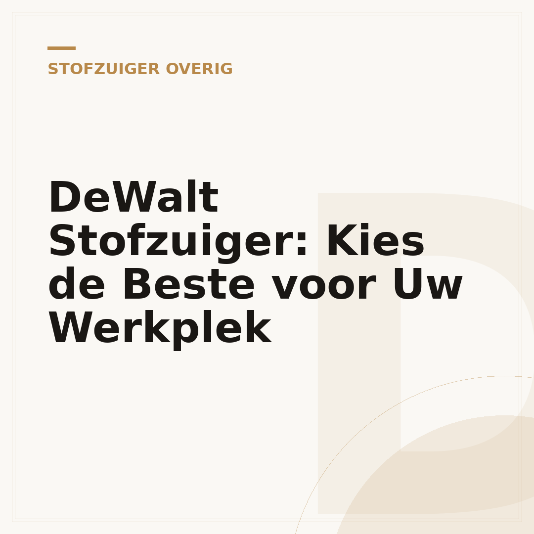 DeWalt Stofzuiger: Kies de Beste voor Uw Werkplek