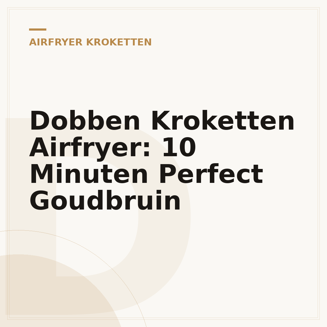 Dobben Kroketten Airfryer: 10 Minuten Perfect Goudbruin