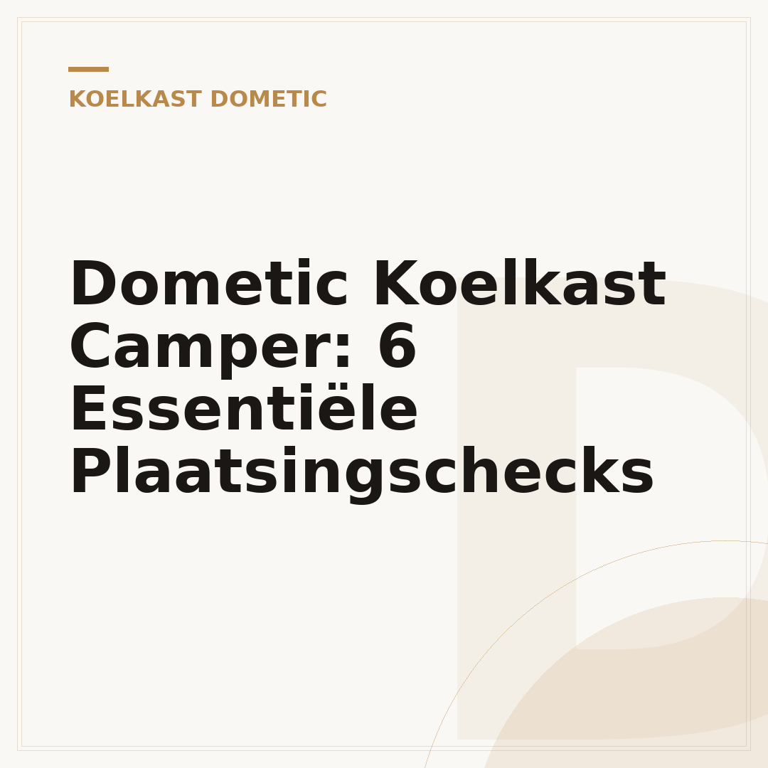 Dometic Koelkast Camper: 6 Essentiële Plaatsingschecks