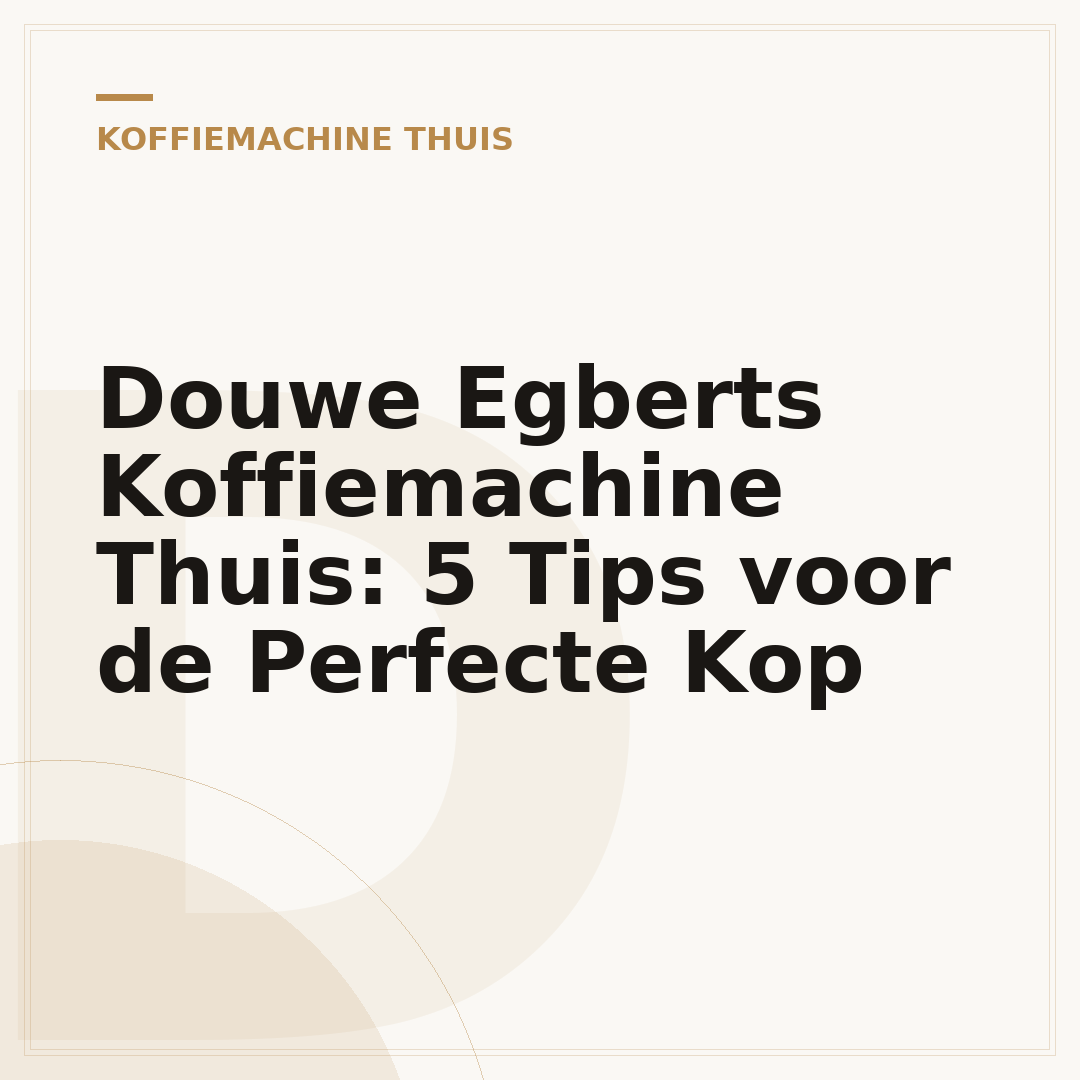 Douwe Egberts Koffiemachine Thuis: 5 Tips voor de Perfecte Kop