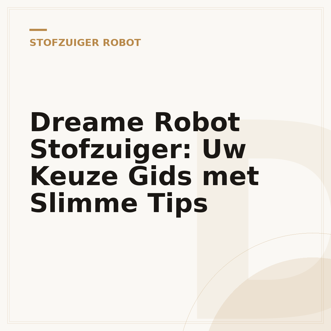 Dreame Robot Stofzuiger: Uw Keuze Gids met Slimme Tips