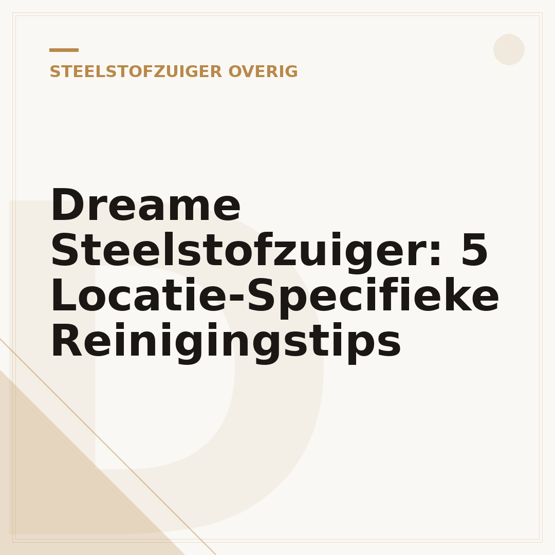 Dreame Steelstofzuiger: 5 Locatie-Specifieke Reinigingstips